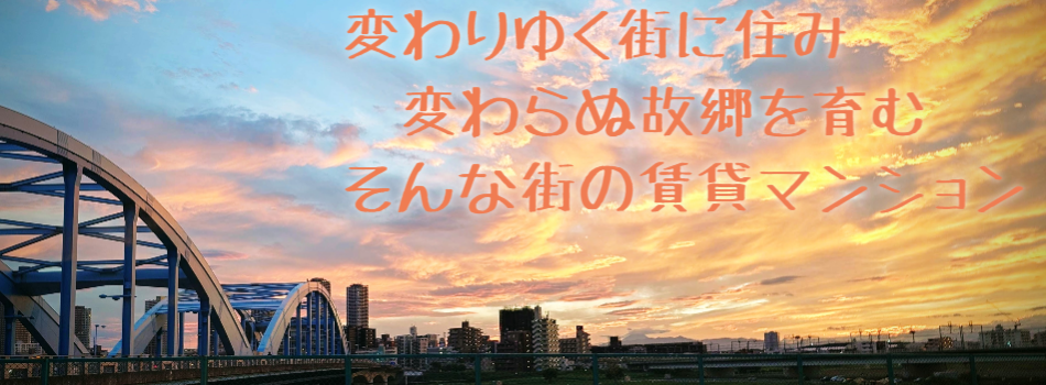 変わりゆく街に住み
　変わらぬ故郷を育む
そんな街の賃貸マンション